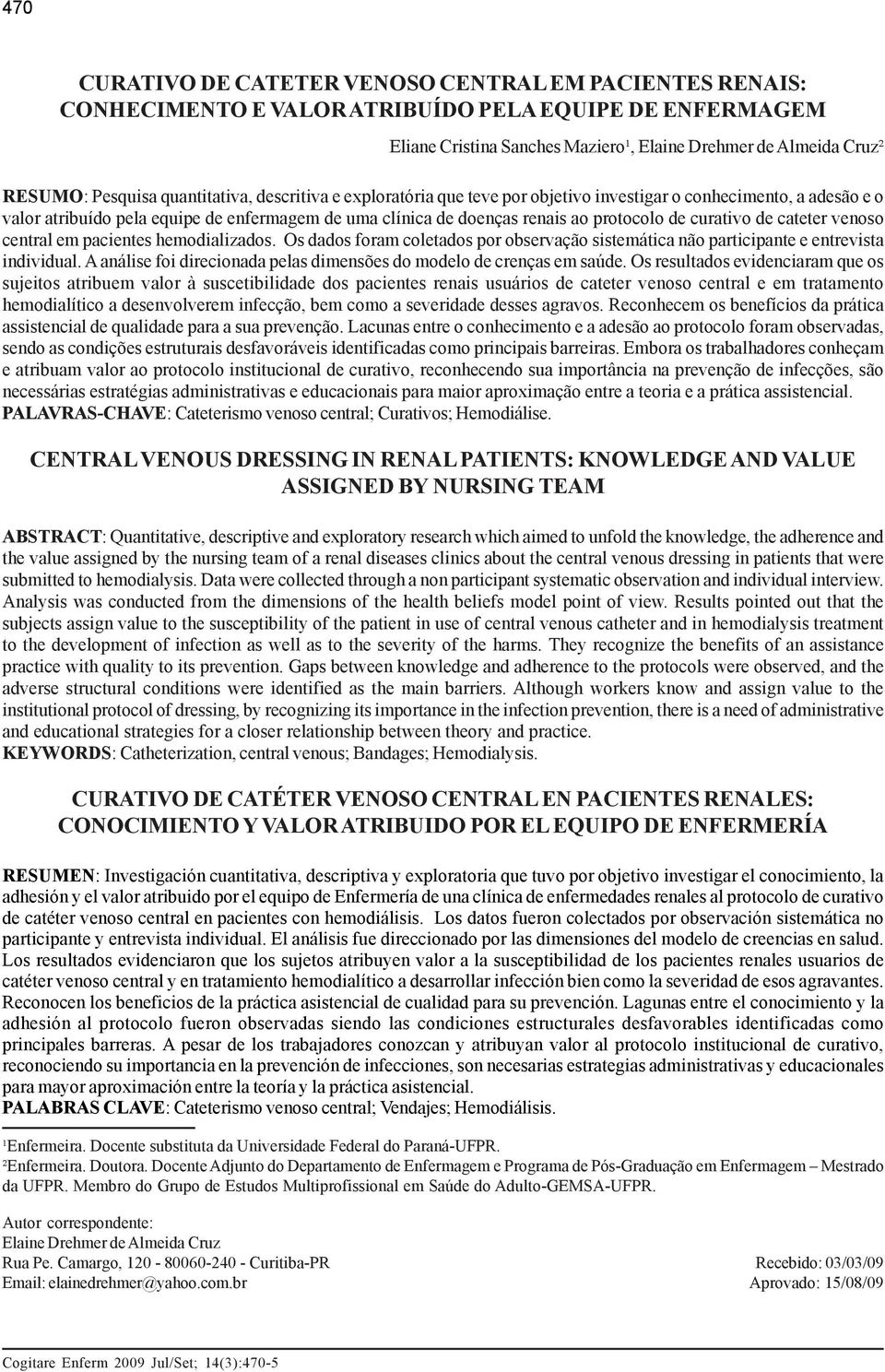 curativo de cateter venoso central em pacientes hemodializados. Os dados foram coletados por observação sistemática não participante e entrevista individual.