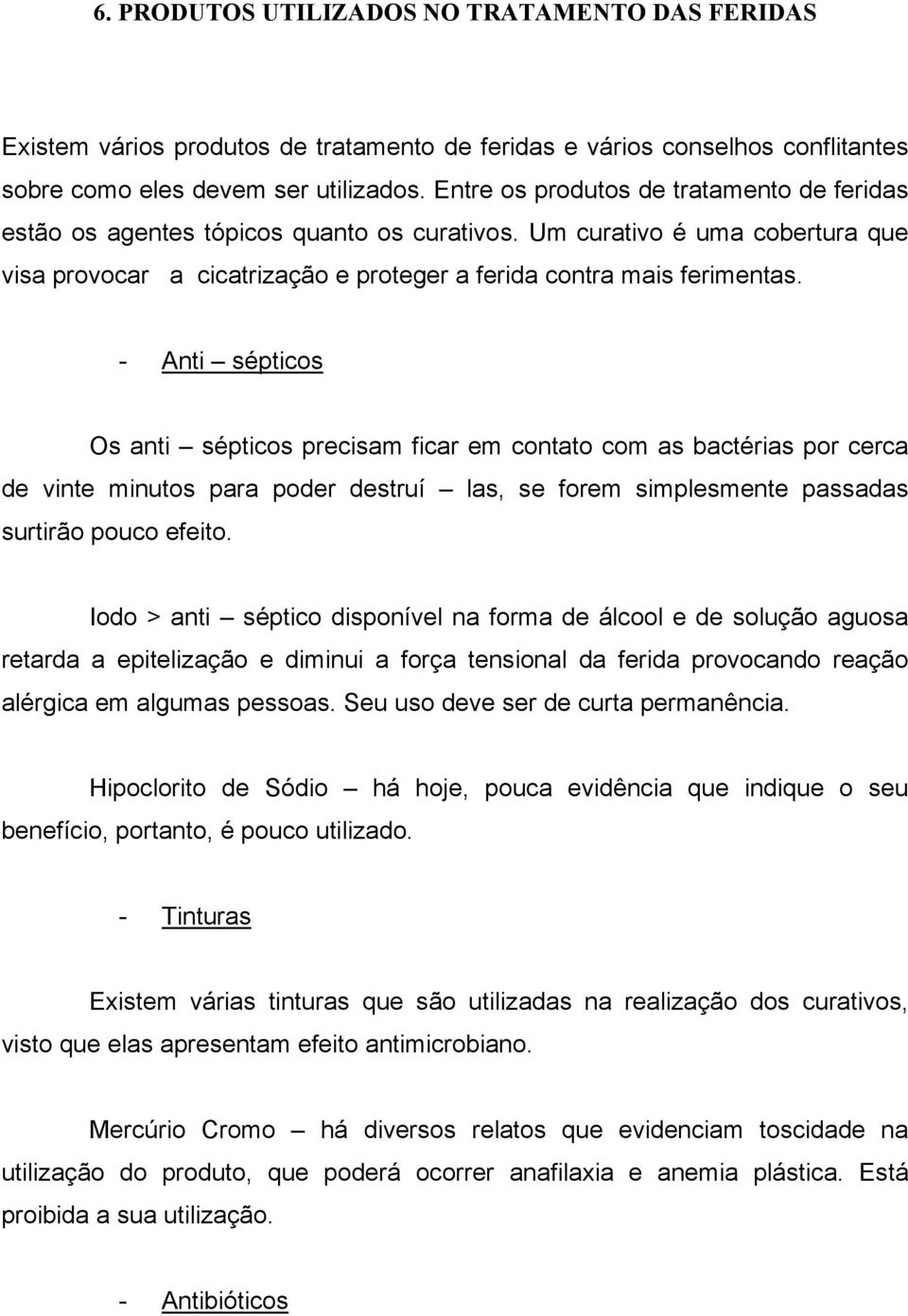 - Anti sépticos Os anti sépticos precisam ficar em contato com as bactérias por cerca de vinte minutos para poder destruí las, se forem simplesmente passadas surtirão pouco efeito.