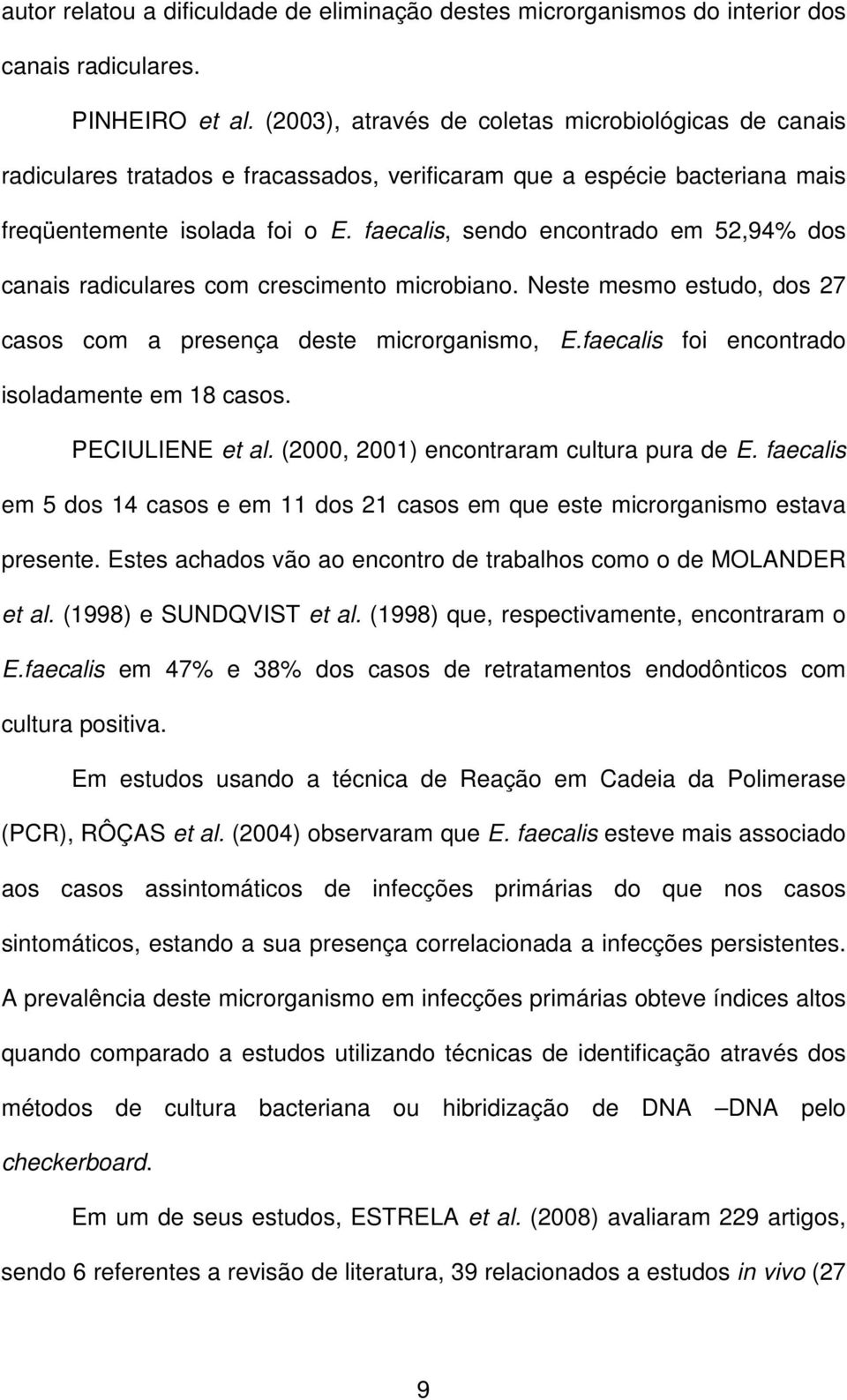 faecalis, sendo encontrado em 52,94% dos canais radiculares com crescimento microbiano. Neste mesmo estudo, dos 27 casos com a presença deste microrganismo, E.