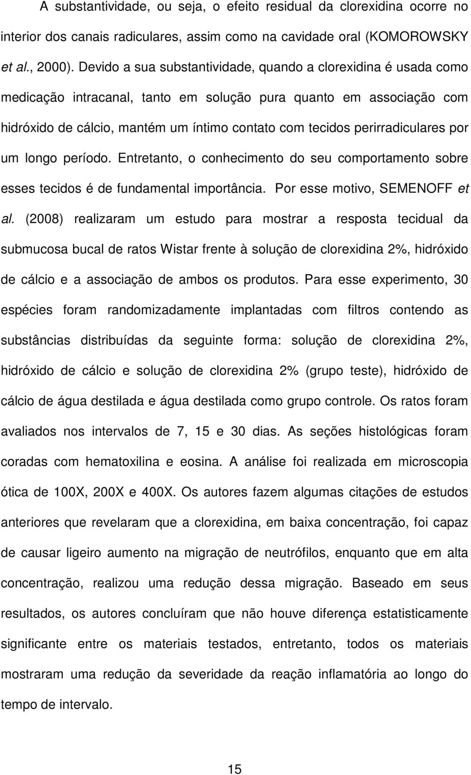 perirradiculares por um longo período. Entretanto, o conhecimento do seu comportamento sobre esses tecidos é de fundamental importância. Por esse motivo, SEMENOFF et al.