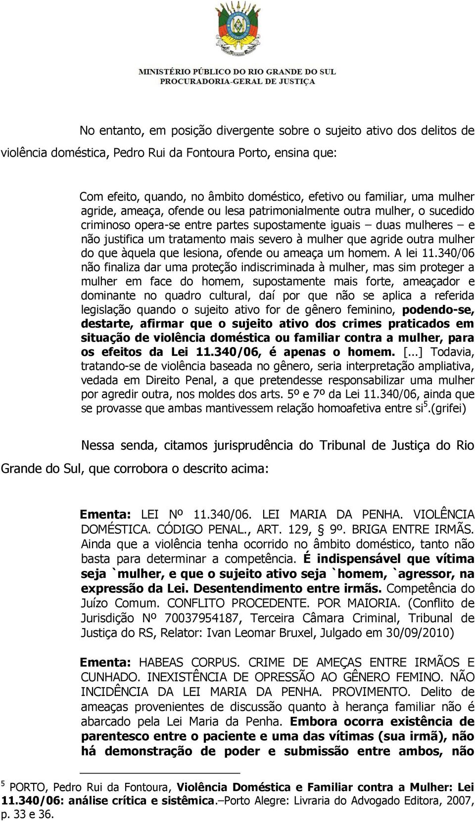 que agride outra mulher do que àquela que lesiona, ofende ou ameaça um homem. A lei 11.