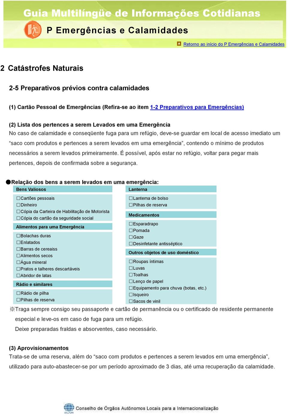 mínimo de produtos necessários a serem levados primeiramente. É possível, após estar no refúgio, voltar para pegar mais pertences, depois de confirmada sobre a segurança.