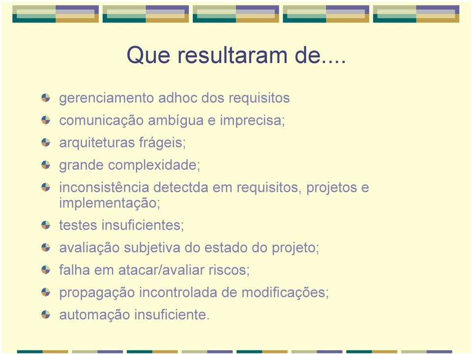 frágeis; grande complexidade; inconsistência detectda em requisitos, projetos e