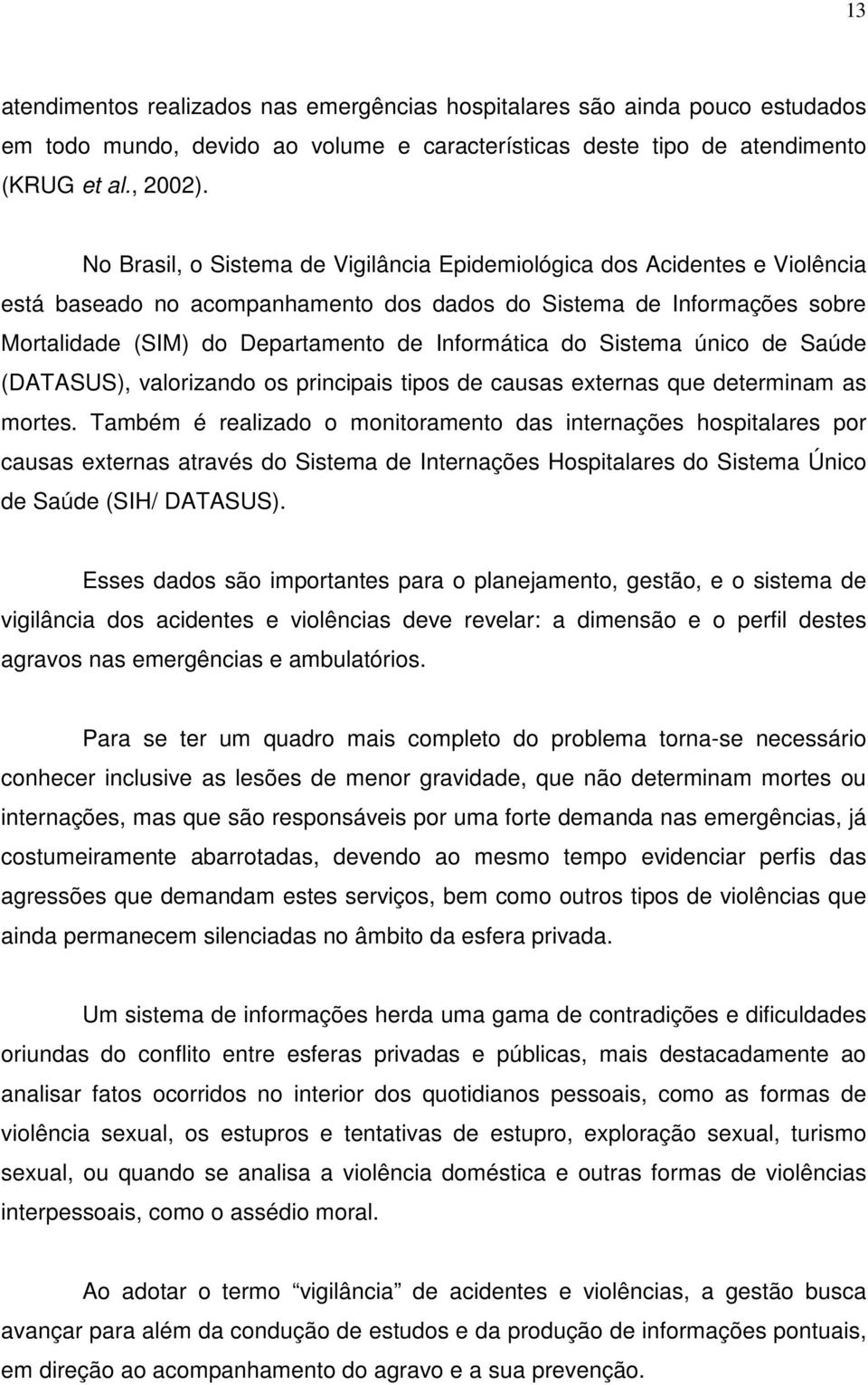 do Sistema único de Saúde (DATASUS), valorizando os principais tipos de causas externas que determinam as mortes.