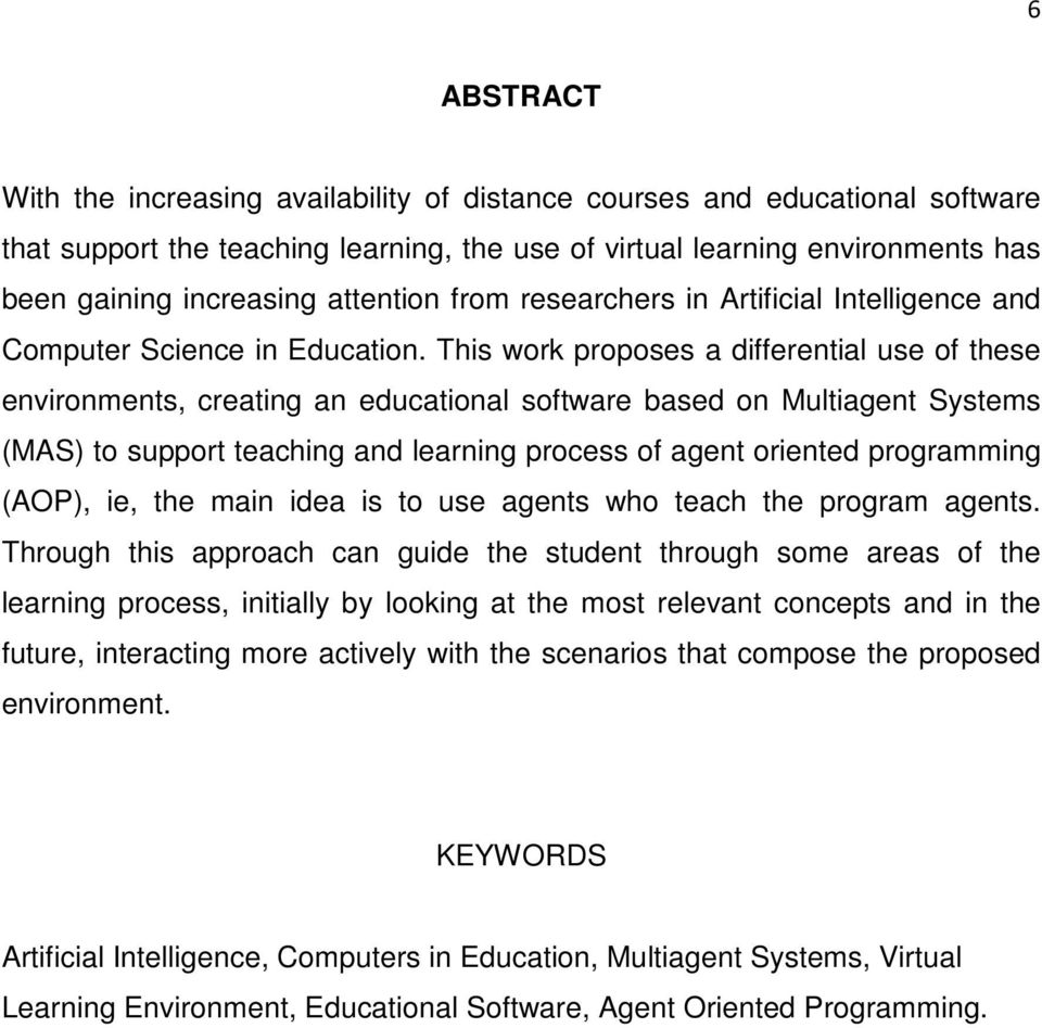 This work proposes a differential use of these environments, creating an educational software based on Multiagent Systems (MAS) to support teaching and learning process of agent oriented programming