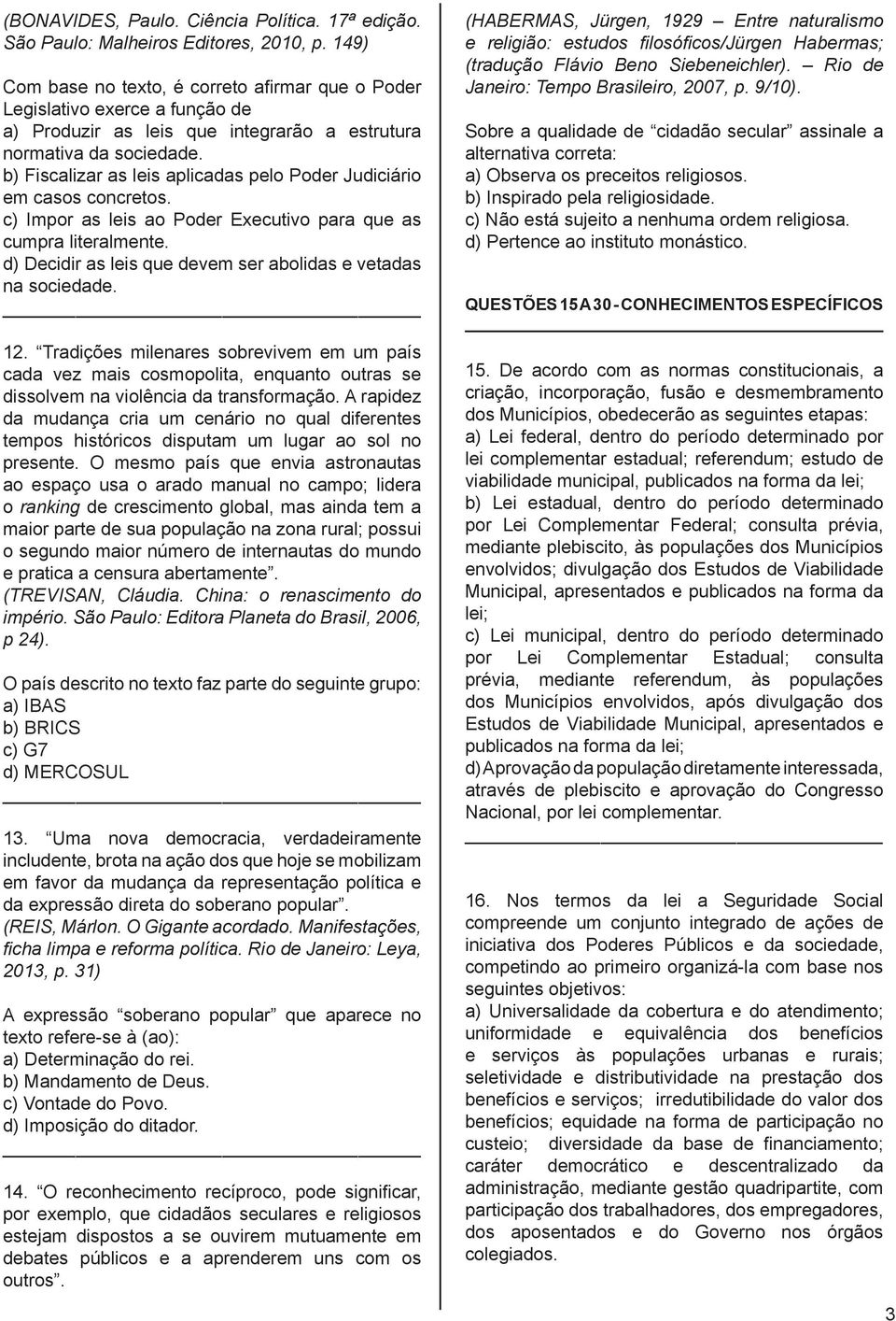 b) Fiscalizar as leis aplicadas pelo Poder Judiciário em casos concretos. c) Impor as leis ao Poder Executivo para que as cumpra literalmente.