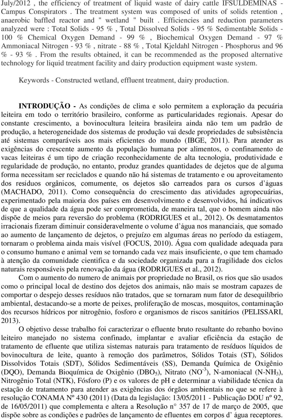 Efficiencies and reduction parameters analyzed were : Total Solids - 95 %, Total Dissolved Solids - 95 % Sedimentable Solids - 100 % Chemical Oxygen Demand - 99 %, Biochemical Oxygen Demand - 97 %