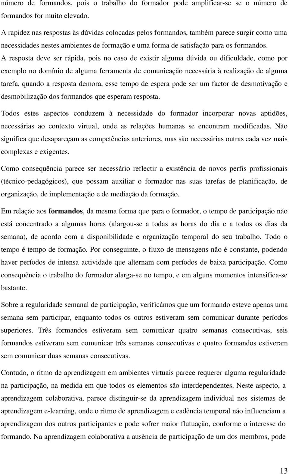 resposta deve ser rápida, pois no caso de existir alguma dúvida ou dificuldade, como por exemplo no domínio de alguma ferramenta de comunicação necessária à realização de alguma tarefa, quando a