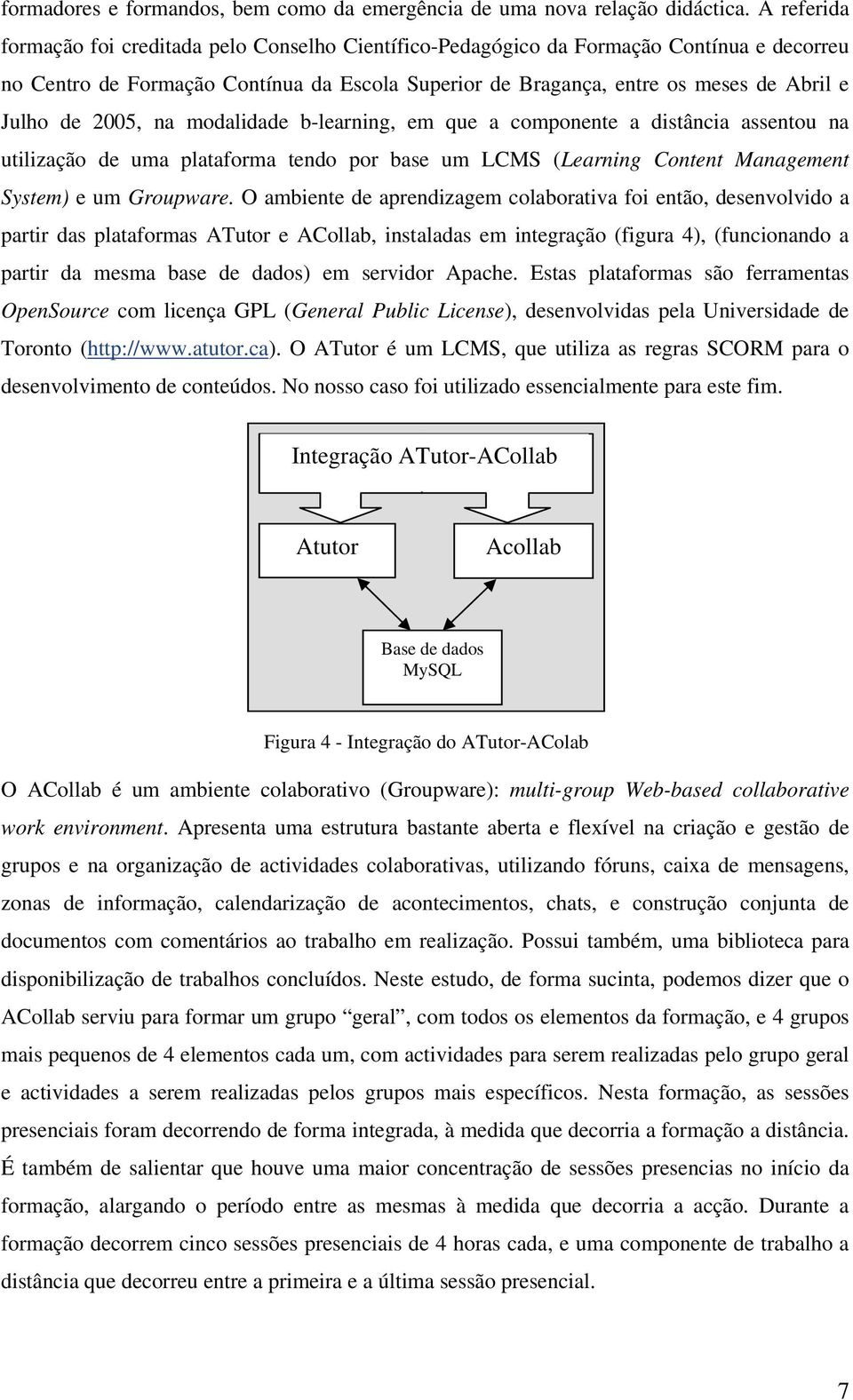 2005, na modalidade b-learning, em que a componente a distância assentou na utilização de uma plataforma tendo por base um LCMS (Learning Content Management System) e um Groupware.