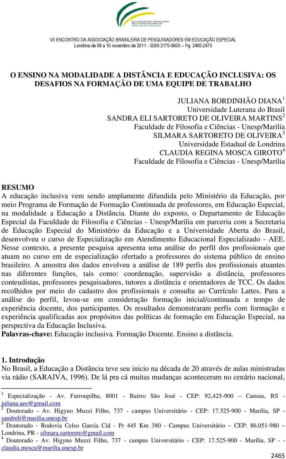 Unesp/Marilia RESUMO A educação inclusiva vem sendo amplamente difundida pelo Ministério da Educação, por meio Programa de Formação de Formação Continuada de professores, em Educação Especial, na