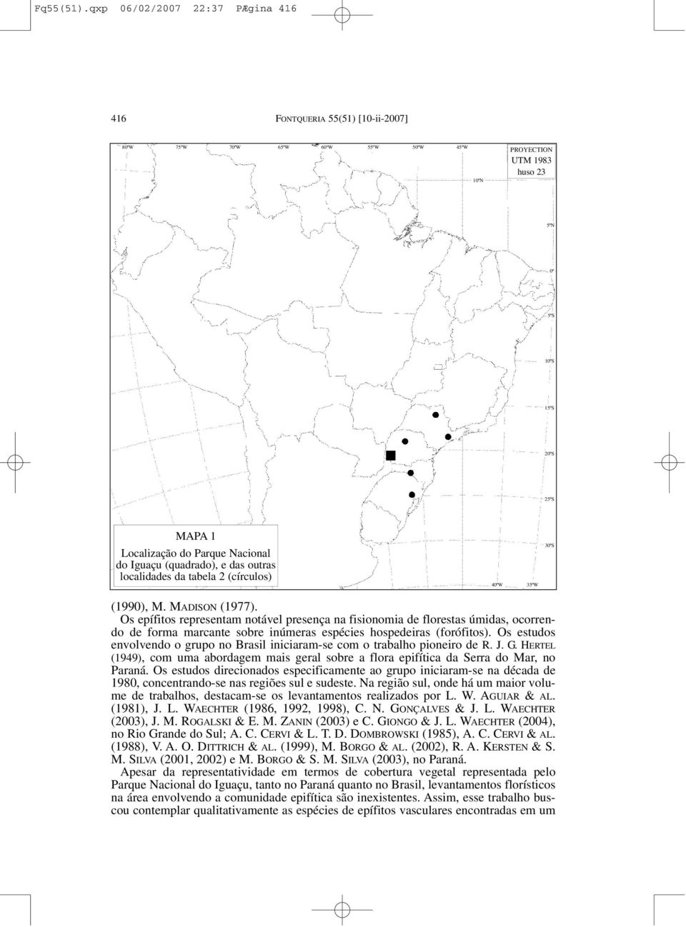 Nacional do Iguaçu (quadrado), e das outras localidades da tabela 2 (círculos) 40ºW 35ºW 30ºS (1990), M. MADISON (1977).