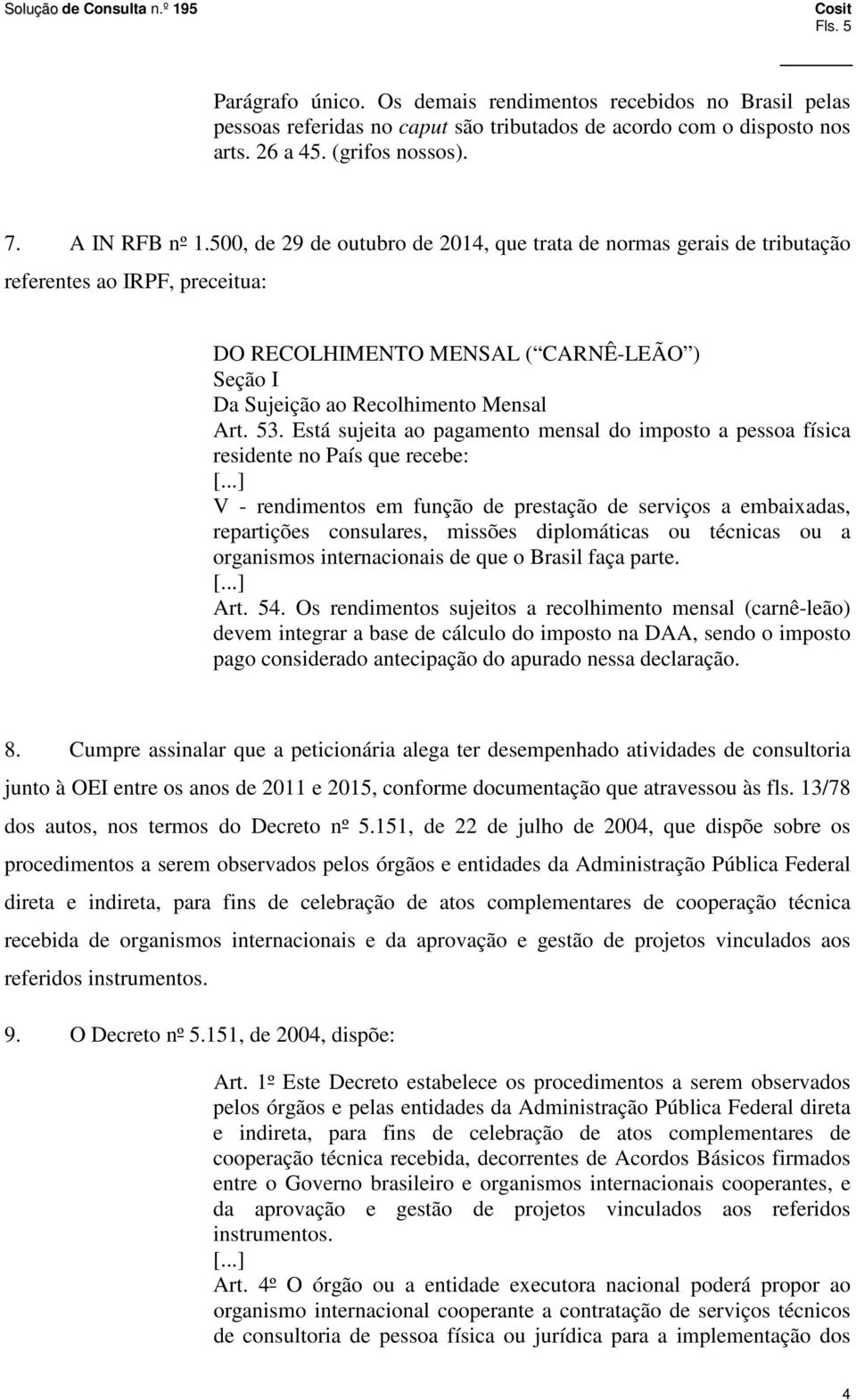 Está sujeita ao pagamento mensal do imposto a pessoa física residente no País que recebe: V - rendimentos em função de prestação de serviços a embaixadas, repartições consulares, missões diplomáticas