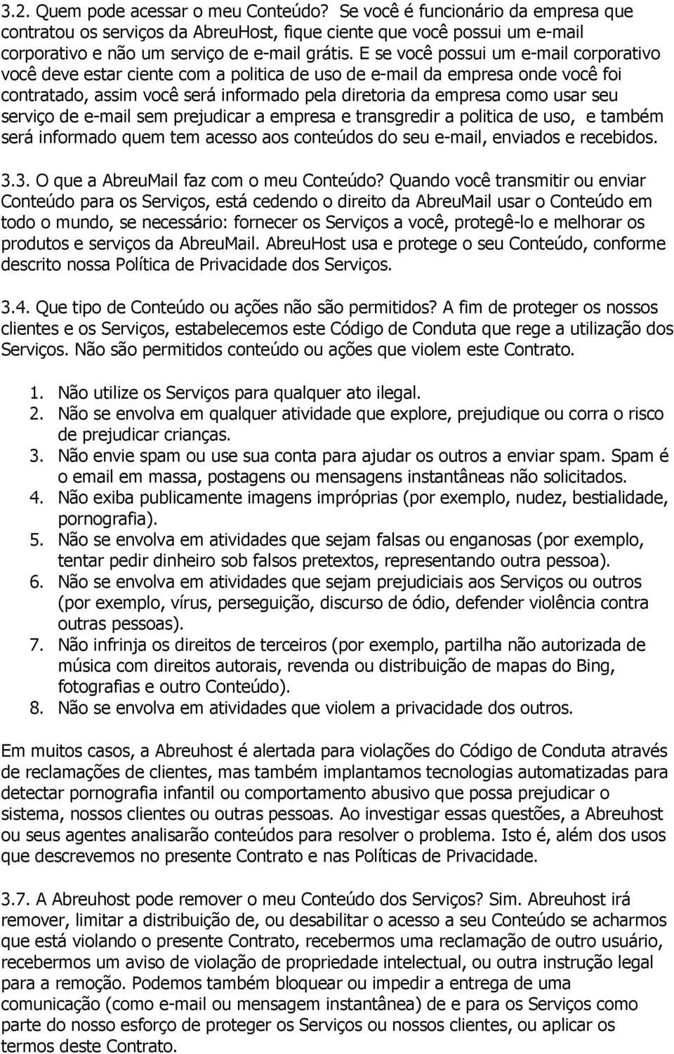 serviço de e-mail sem prejudicar a empresa e transgredir a politica de uso, e também será informado quem tem acesso aos conteúdos do seu e-mail, enviados e recebidos. 3.