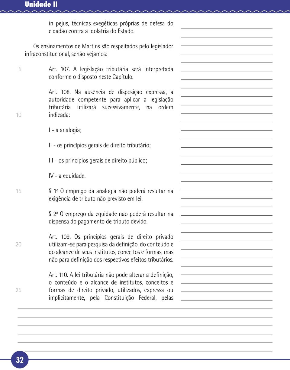 Na ausência de disposição expressa, a autoridade competente para aplicar a legislação tributária utilizará sucessivamente, na ordem indicada: I - a analogia; II - os princípios gerais de direito