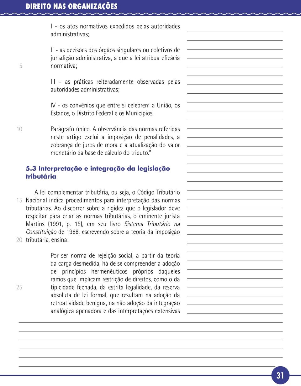 A observância das normas referidas neste artigo exclui a imposição de penalidades, a cobrança de juros de mora e a atualização do valor monetário da base de cálculo do tributo.