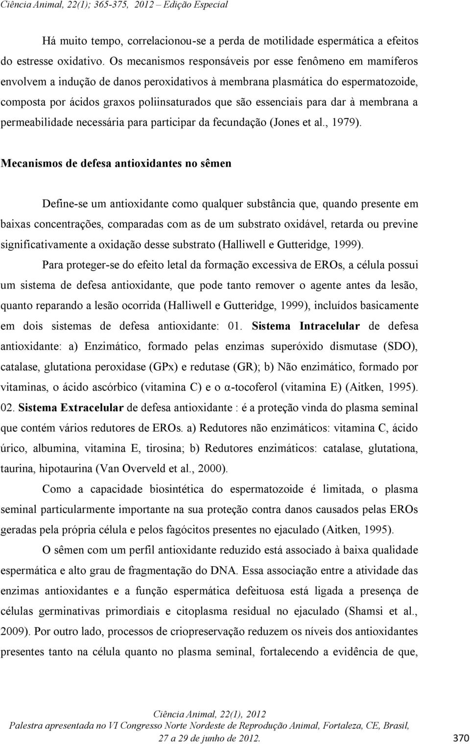 essenciais para dar à membrana a permeabilidade necessária para participar da fecundação (Jones et al., 1979).