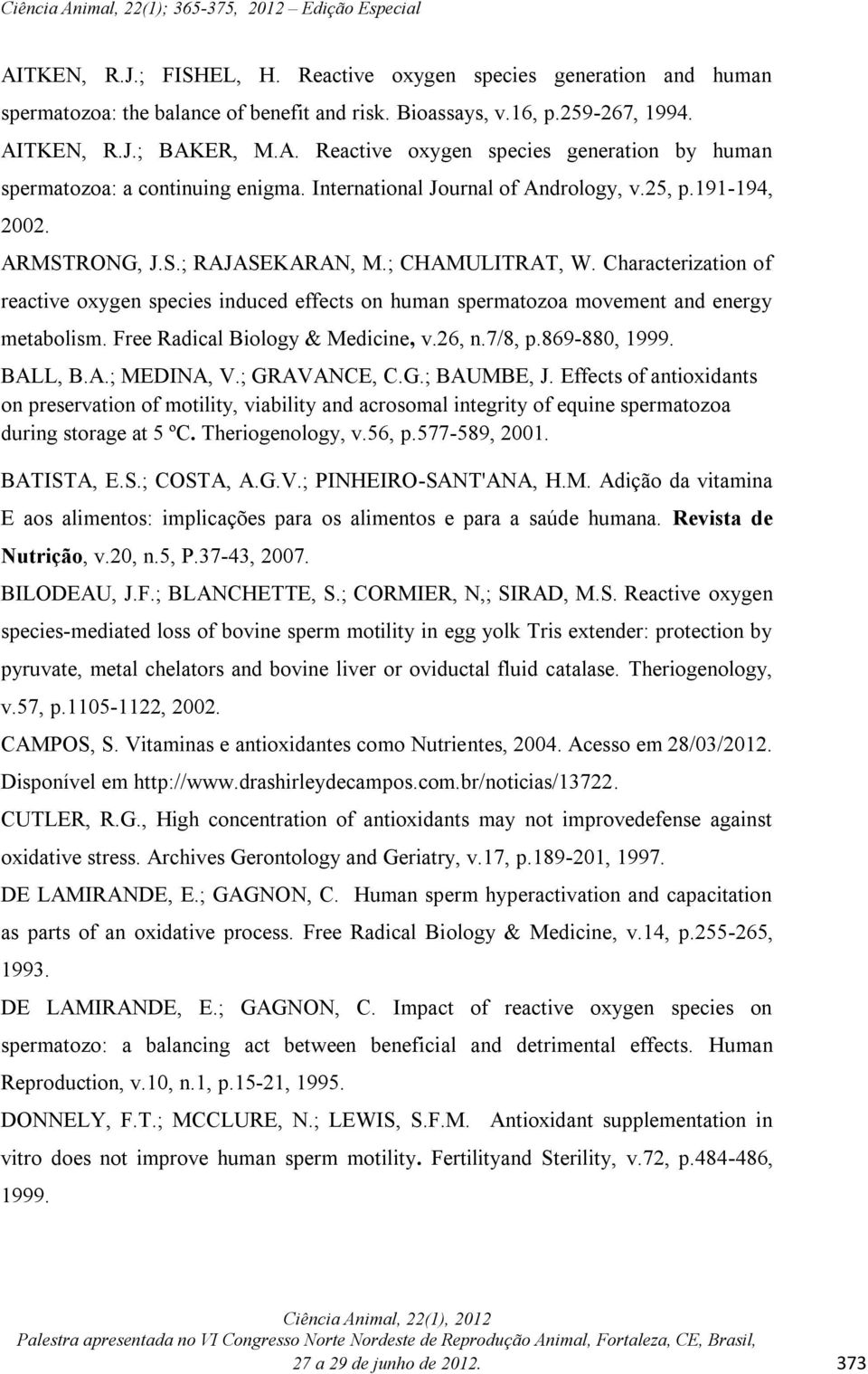 Characterization of reactive oxygen species induced effects on human spermatozoa movement and energy metabolism. Free Radical Biology & Medicine, v.26, n.7/8, p.869-880, 1999. BALL, B.A.; MEDINA, V.