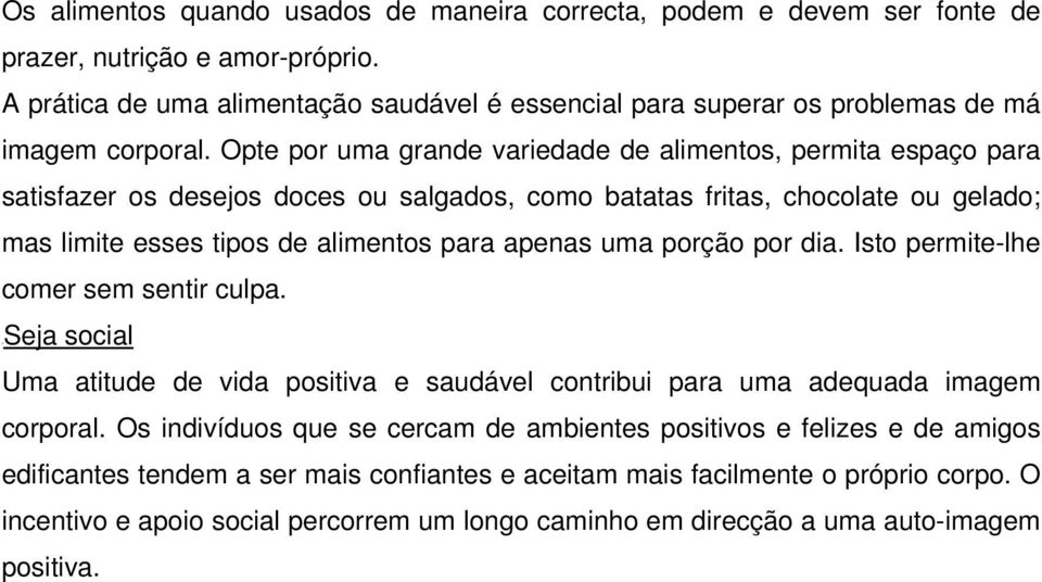 Opte por uma grande variedade de alimentos, permita espaço para satisfazer os desejos doces ou salgados, como batatas fritas, chocolate ou gelado; mas limite esses tipos de alimentos para apenas uma