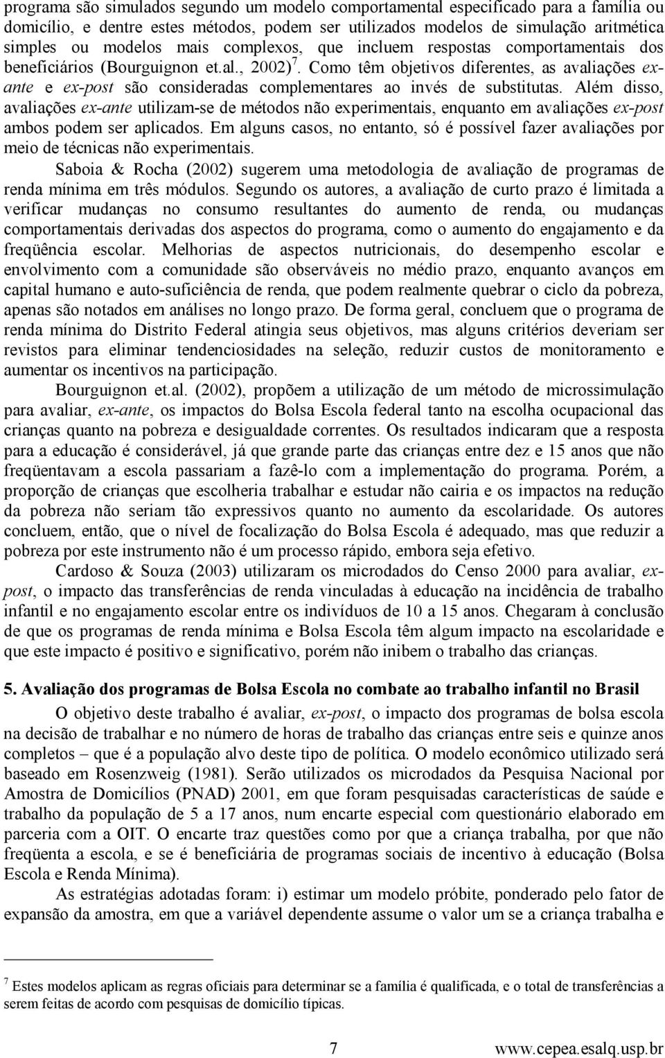 Como têm objetivos diferentes, as avaliações exante e ex-post são consideradas complementares ao invés de substitutas.