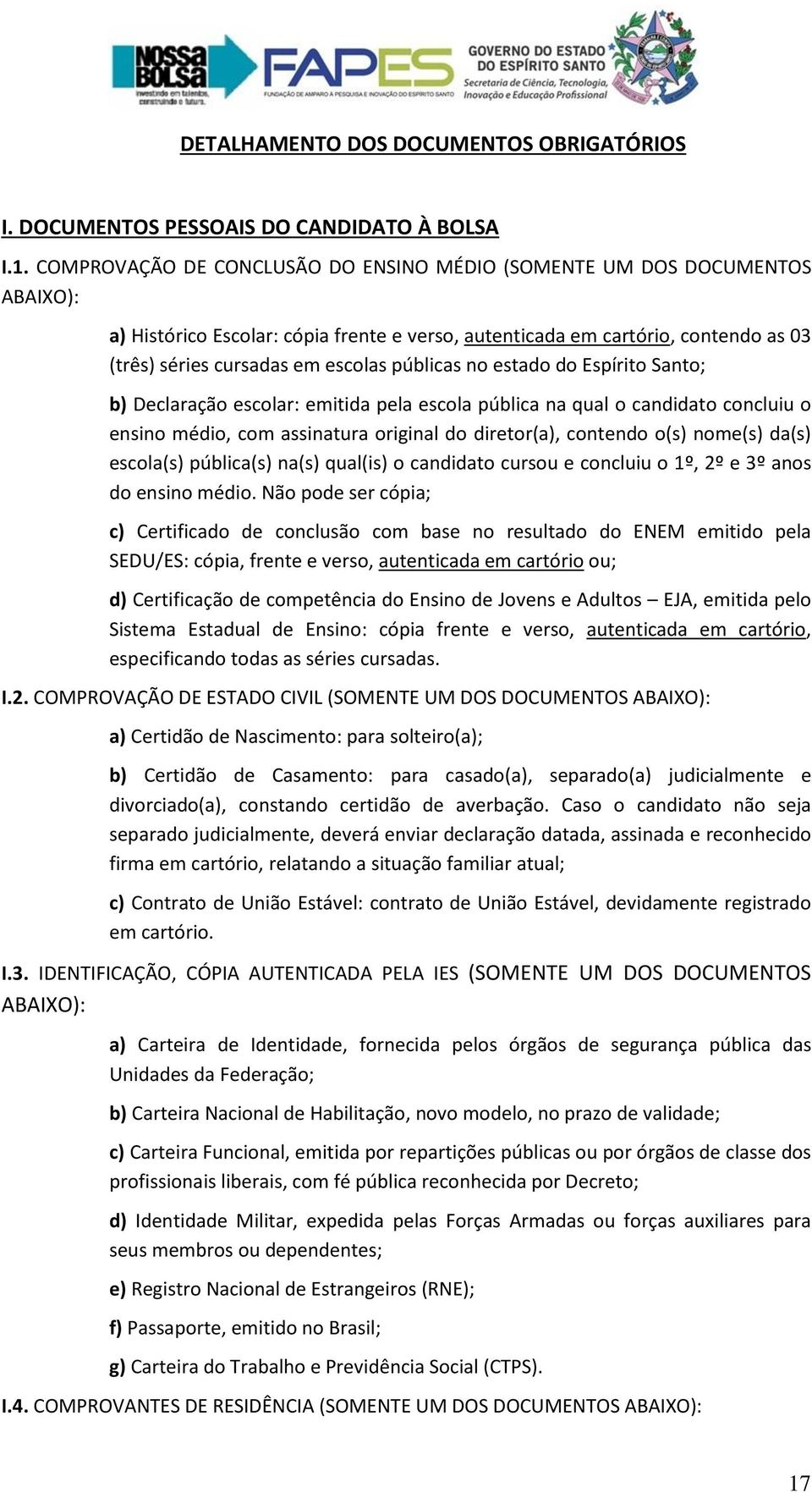 públicas no estado do Espírito Santo; b) Declaração escolar: emitida pela escola pública na qual o candidato concluiu o ensino médio, com assinatura original do diretor(a), contendo o(s) nome(s)