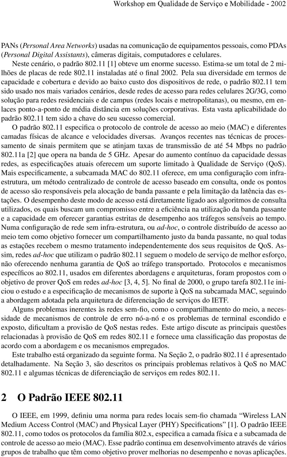 Pela sua diversidade em termos de capacidade e cobertura e devido ao baixo custo dos dispositivos de rede, o padrão 802.