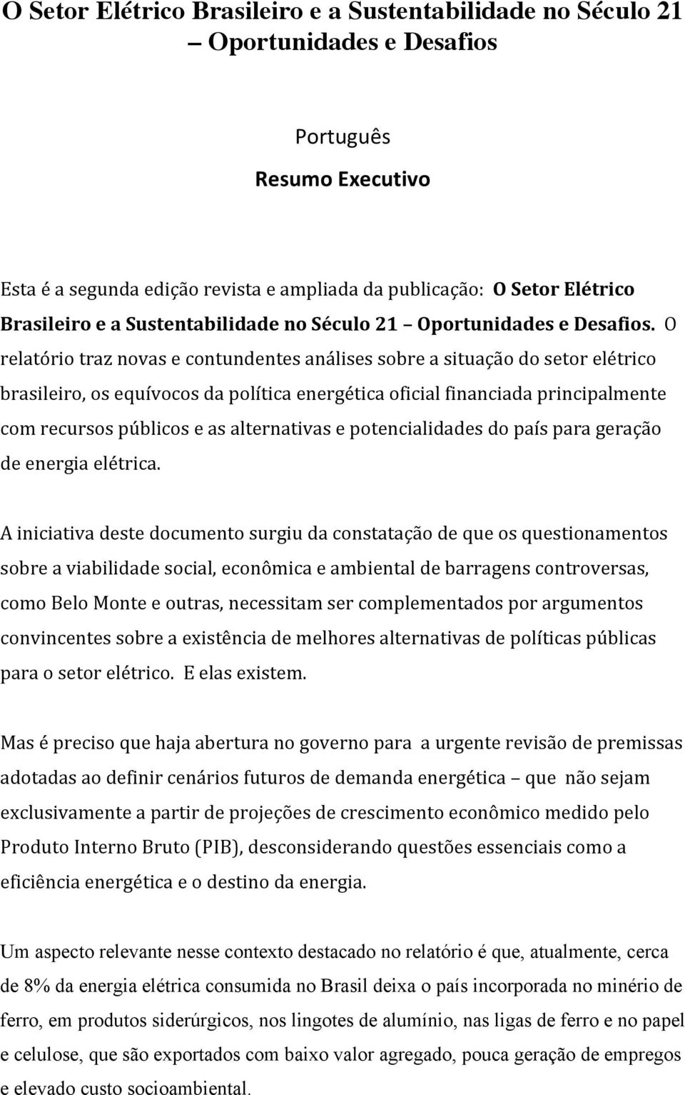 O relatório traz novas e contundentes análises sobre a situação do setor elétrico brasileiro, os equívocos da política energética oficial financiada principalmente com recursos públicos e as