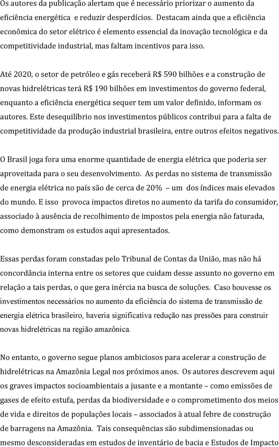 Até 2020, o setor de petróleo e gás receberá R$ 590 bilhões e a construção de novas hidrelétricas terá R$ 190 bilhões em investimentos do governo federal, enquanto a eficiência energética sequer tem