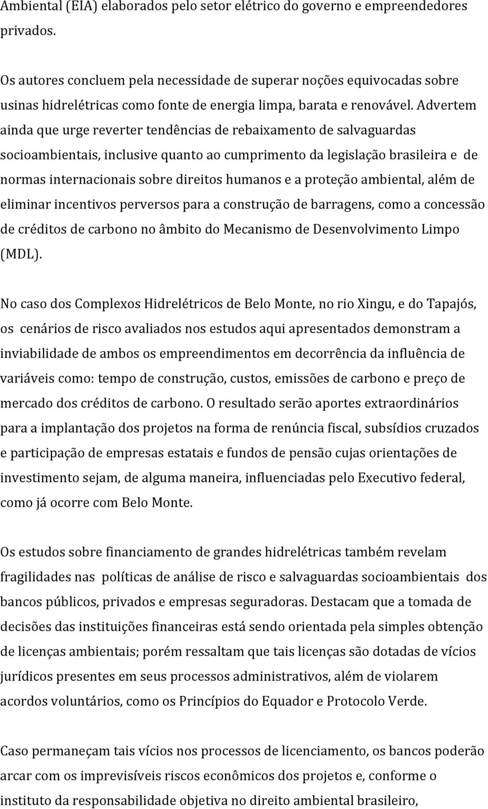 Advertem ainda que urge reverter tendências de rebaixamento de salvaguardas socioambientais, inclusive quanto ao cumprimento da legislação brasileira e de normas internacionais sobre direitos humanos