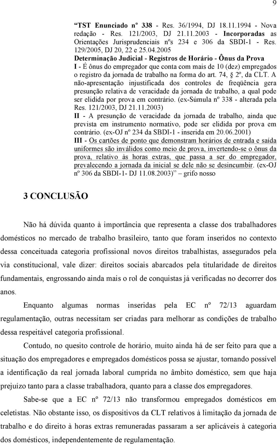 2005 Determinação Judicial - Registros de Horário - Ônus da Prova I - É ônus do empregador que conta com mais de 10 (dez) empregados o registro da jornada de trabalho na forma do art. 74, 2º, da CLT.