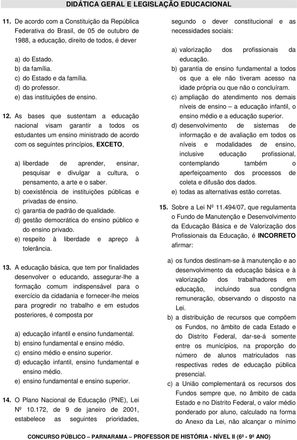 As bases que sustentam a educação nacional visam garantir a todos os estudantes um ensino ministrado de acordo com os seguintes princípios, EXCETO, a) liberdade de aprender, ensinar, pesquisar e