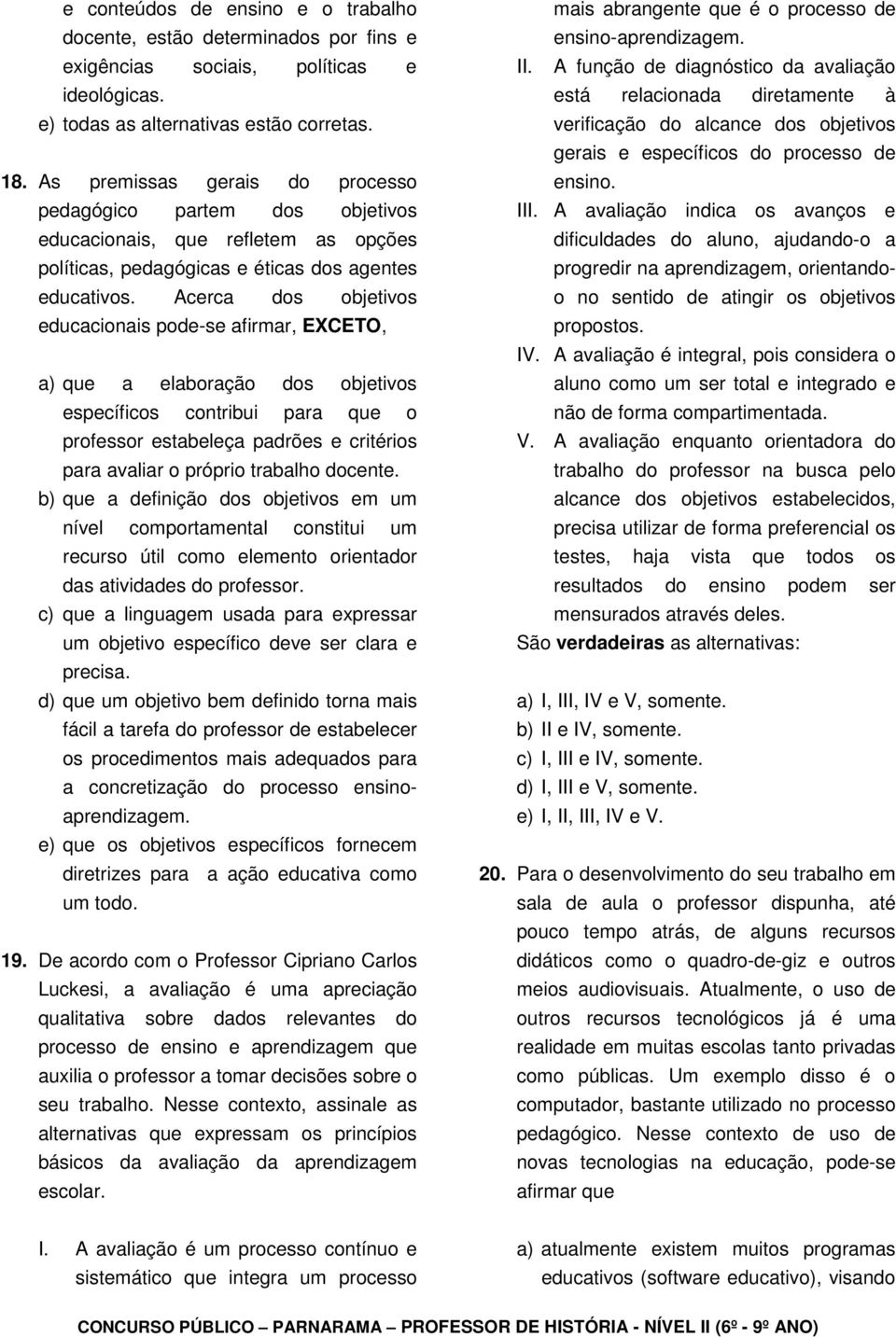 Acerca dos objetivos educacionais pode-se afirmar, EXCETO, a) que a elaboração dos objetivos específicos contribui para que o professor estabeleça padrões e critérios para avaliar o próprio trabalho