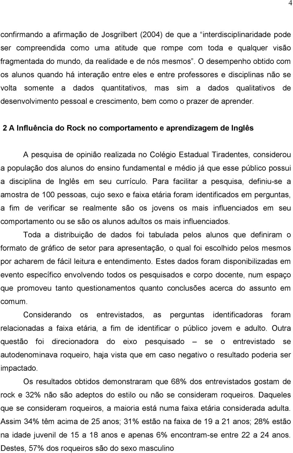 O desempenho obtido com os alunos quando há interação entre eles e entre professores e disciplinas não se volta somente a dados quantitativos, mas sim a dados qualitativos de desenvolvimento pessoal