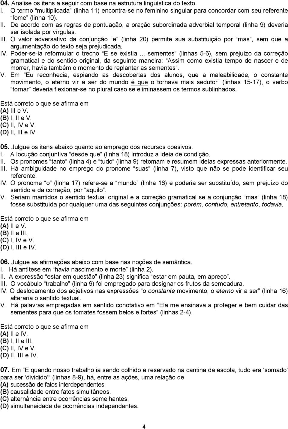 O valor adversativo da conjunção e (linha 20) permite sua substituição por mas, sem que a argumentação do texto seja prejudicada. IV. Poder-se-ia reformular o trecho E se existia.