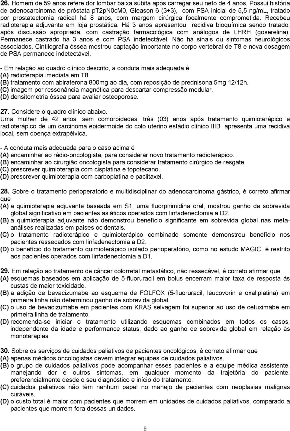 Recebeu radioterapia adjuvante em loja prostática. Há 3 anos apresentou recidiva bioquímica sendo tratado, após discussão apropriada, com castração farmacológica com análogos de LHRH (goserelina).