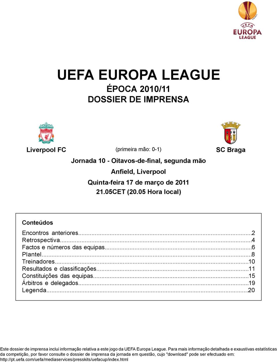 .. Constituições das equipas... Árbitros e delegados... Legenda... Este dossier de imprensa inclui informação relativa a este jogo da UEFA Europa League.