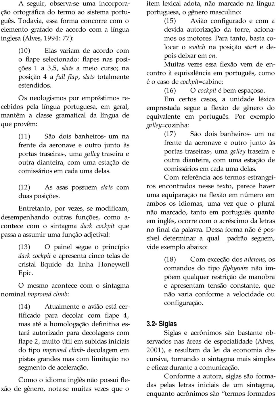 curso; na posição 4 a full flap, slats totalmente estendidos.