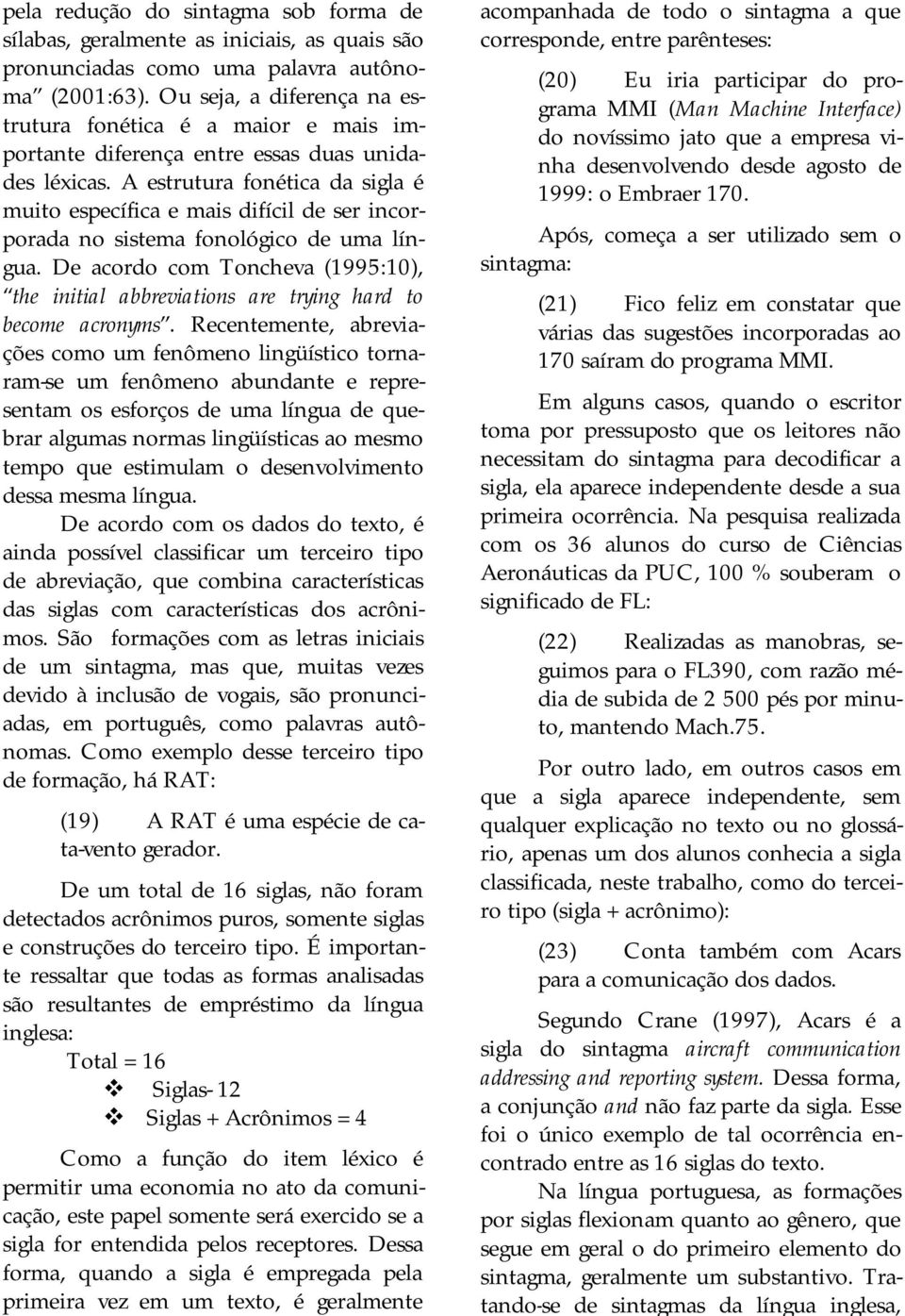 A estrutura fonética da sigla é muito específica e mais difícil de ser incorporada no sistema fonológico de uma língua.