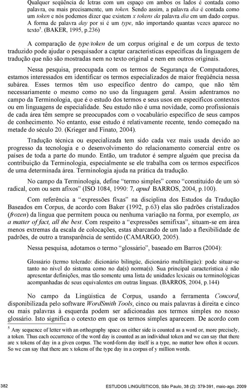 A forma de palavra day por si é um type, não importando quantas vezes aparece no texto 5. (BAKER, 1995, p.