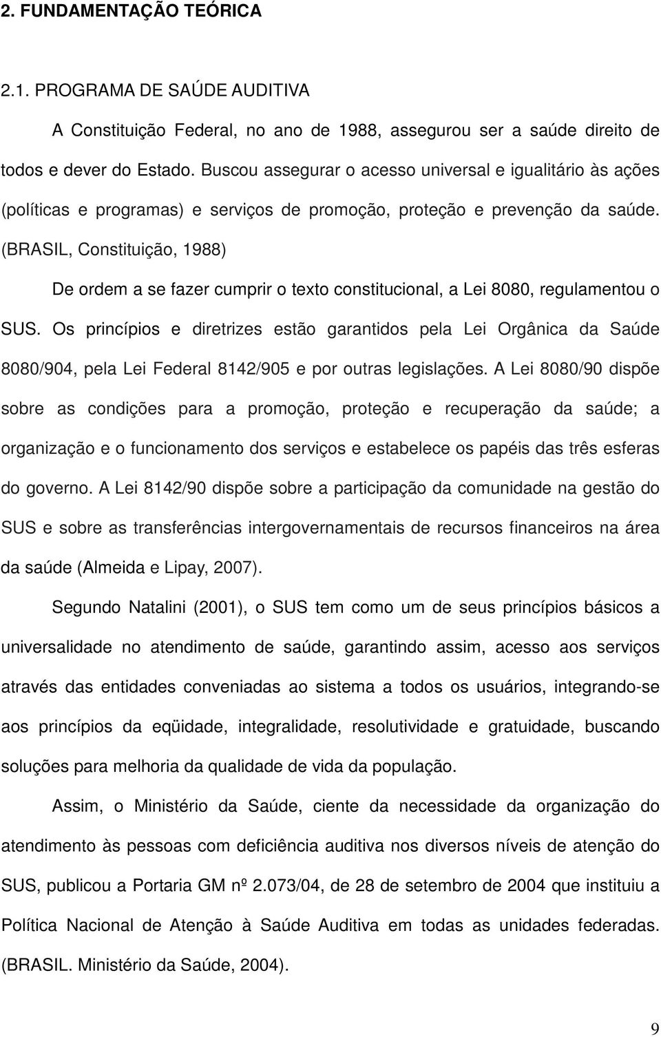 (BRASIL, Constituição, 1988) De ordem a se fazer cumprir o texto constitucional, a Lei 8080, regulamentou o SUS.