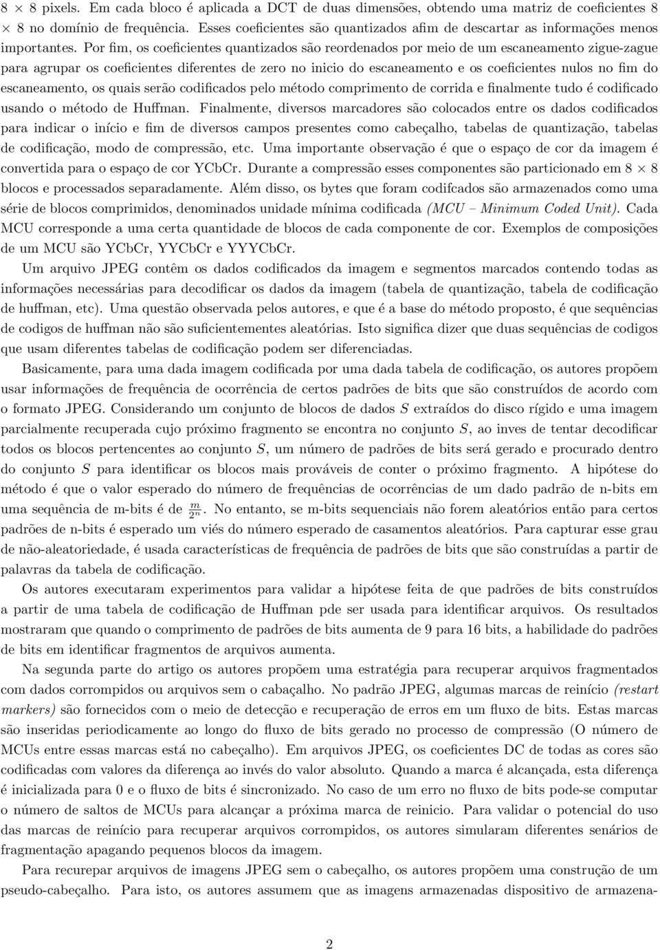 Por fim, os coeficientes quantizados são reordenados por meio de um escaneamento zigue-zague para agrupar os coeficientes diferentes de zero no inicio do escaneamento e os coeficientes nulos no fim