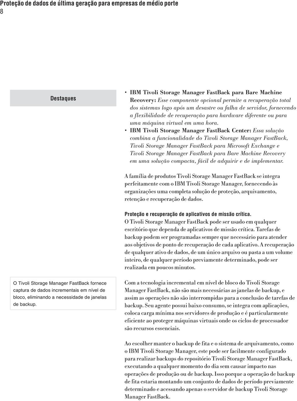 IBM Tivoli Storage Manager FastBack Center: Essa solução combina a funcionalidade do Tivoli Storage Manager FastBack, Tivoli Storage Manager FastBack para Microsoft Exchange e Tivoli Storage Manager