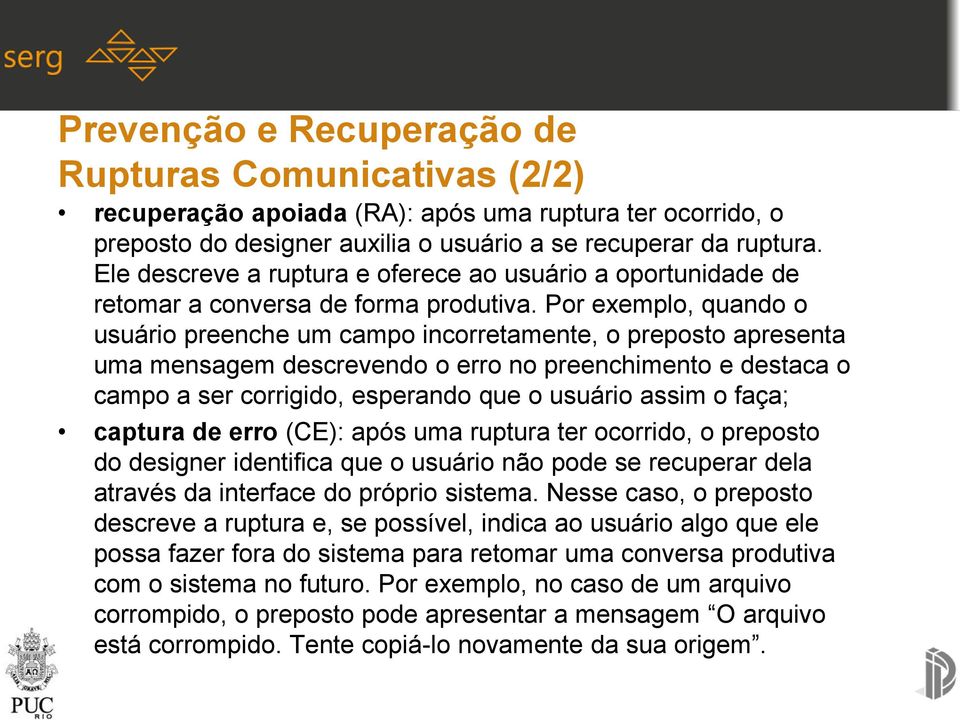 Por exemplo, quando o usuário preenche um campo incorretamente, o preposto apresenta uma mensagem descrevendo o erro no preenchimento e destaca o campo a ser corrigido, esperando que o usuário assim