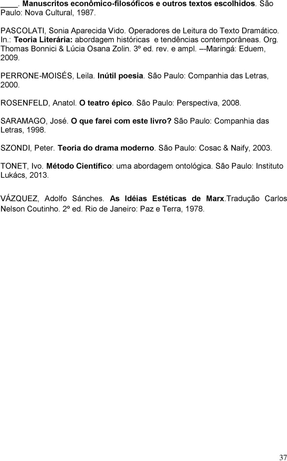 São Paulo: Companhia das Letras, 2000. ROSENFELD, Anatol. O teatro épico. São Paulo: Perspectiva, 2008. SARAMAGO, José. O que farei com este livro? São Paulo: Companhia das Letras, 1998.