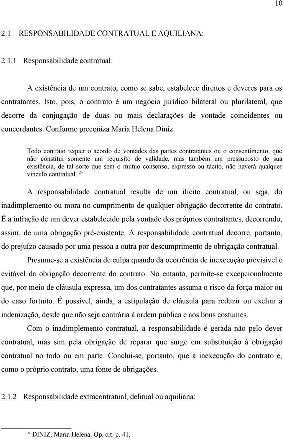 Conforme preconiza Maria Helena Diniz: Todo contrato requer o acordo de vontades das partes contratantes ou o consentimento, que não constitui somente um requisito de validade, mas também um