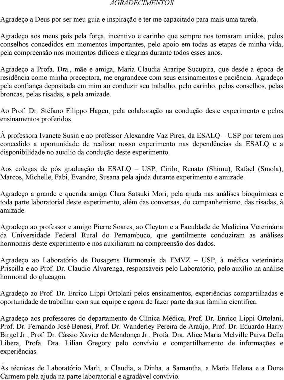 compreensão nos momentos difíceis e alegrias durante todos esses anos. Agradeço a Profa. Dra.