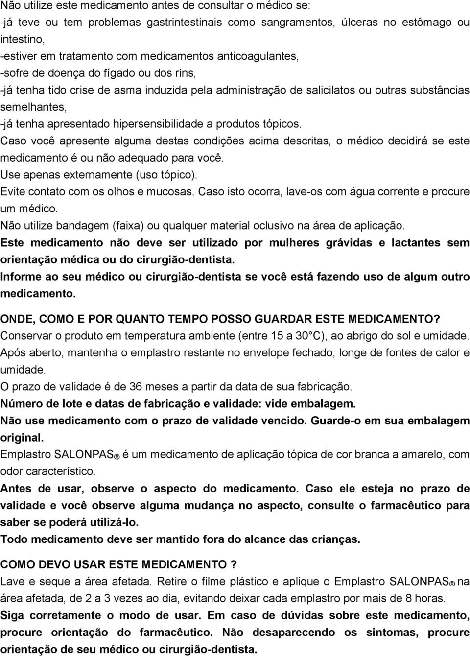 hipersensibilidade a produtos tópicos. Caso você apresente alguma destas condições acima descritas, o médico decidirá se este medicamento é ou não adequado para você.