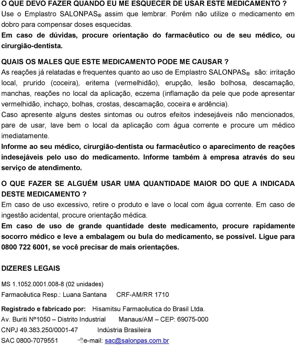 As reações já relatadas e frequentes quanto ao uso de Emplastro SALONPAS são: irritação local, prurido (coceira), eritema (vermelhidão), erupção, lesão bolhosa, descamação, manchas, reações no local