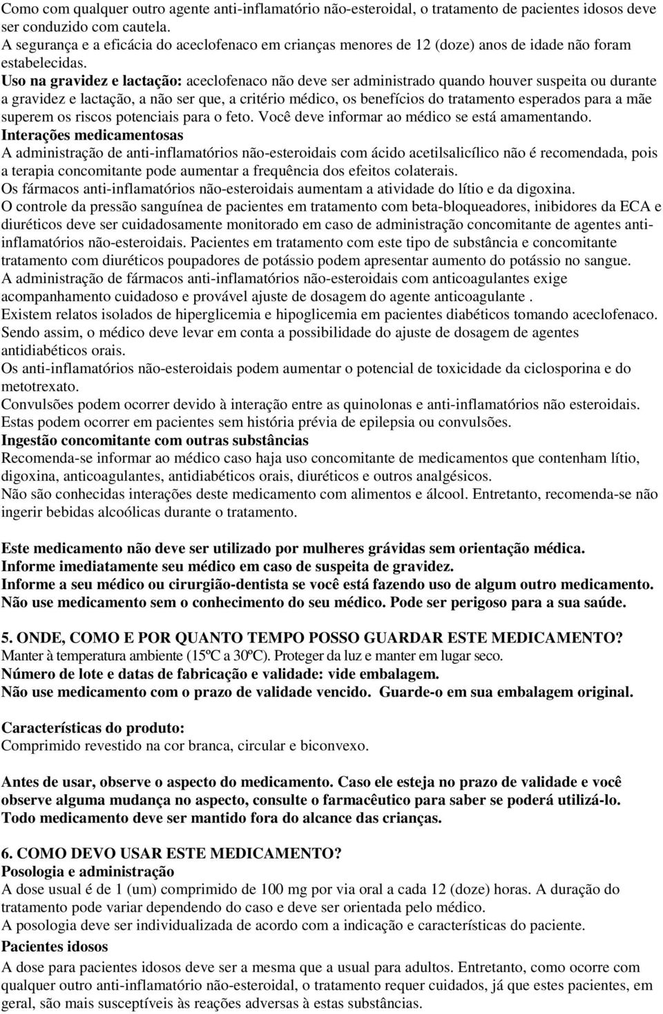 Uso na gravidez e lactação: aceclofenaco não deve ser administrado quando houver suspeita ou durante a gravidez e lactação, a não ser que, a critério médico, os benefícios do tratamento esperados