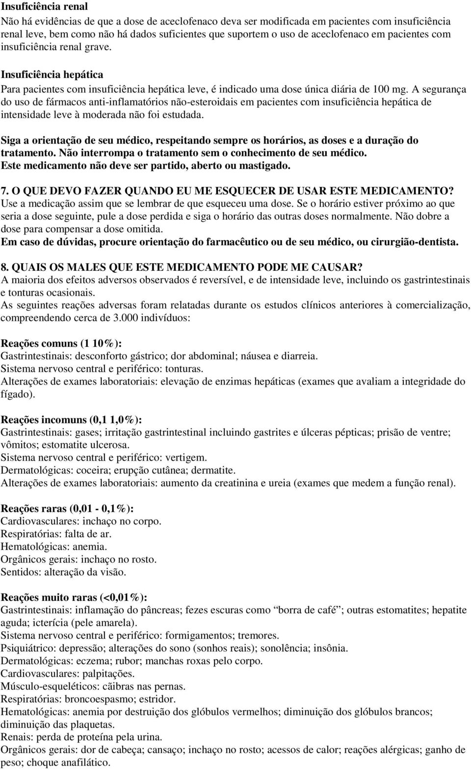 A segurança do uso de fármacos anti-inflamatórios não-esteroidais em pacientes com insuficiência hepática de intensidade leve à moderada não foi estudada.