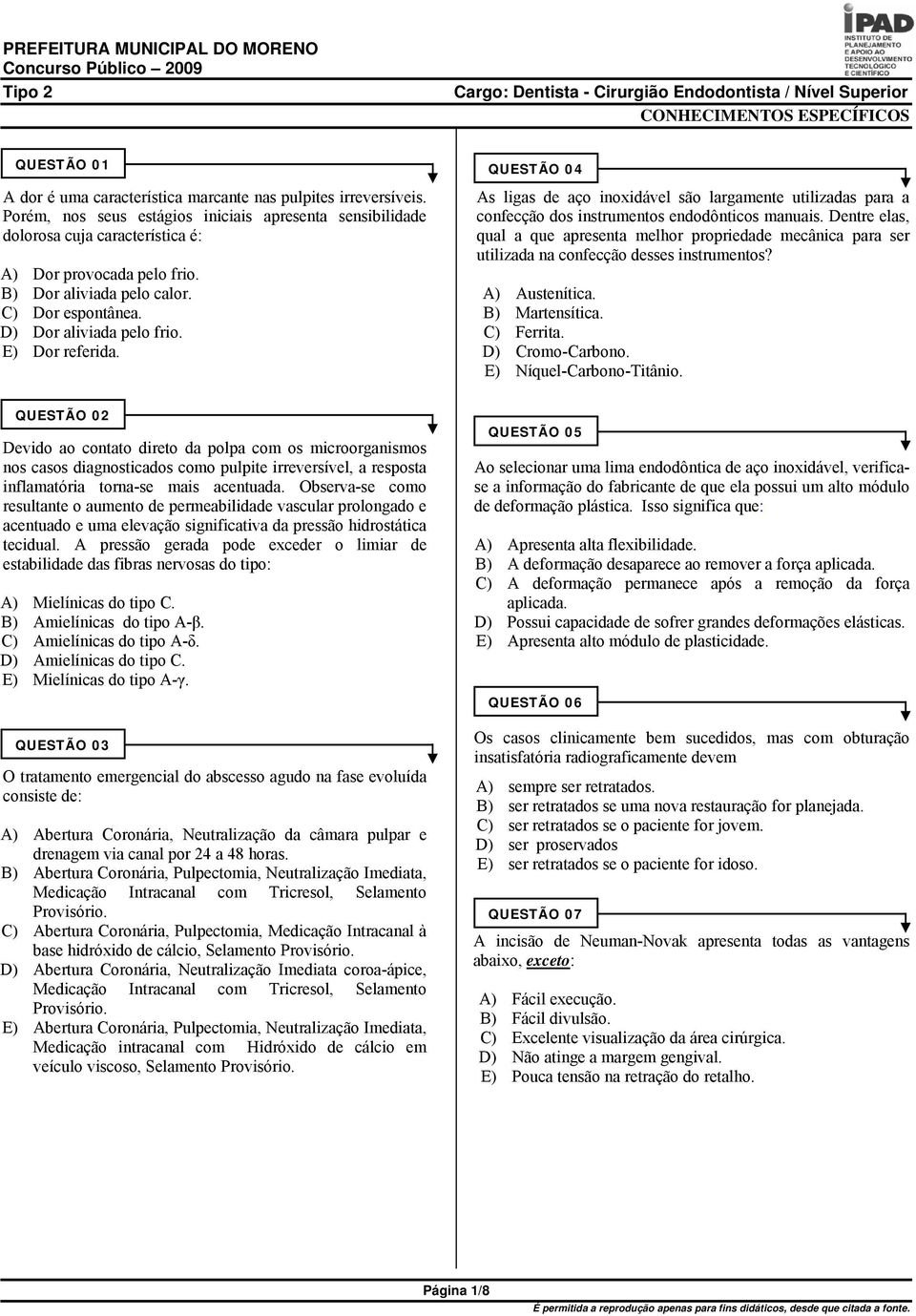 E) Dor referida. QUESTÃO 04 As ligas de aço inoxidável são largamente utilizadas para a confecção dos instrumentos endodônticos manuais.